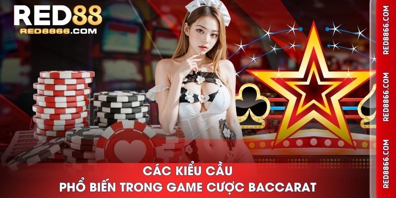 Các kiểu cầu phổ biến trong game cược Baccarat