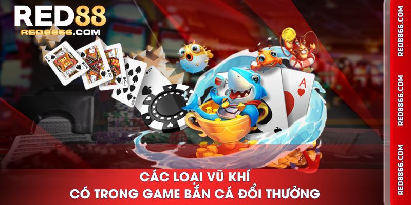Các loại vũ khí có trong game Bắn Cá Đổi Thưởng