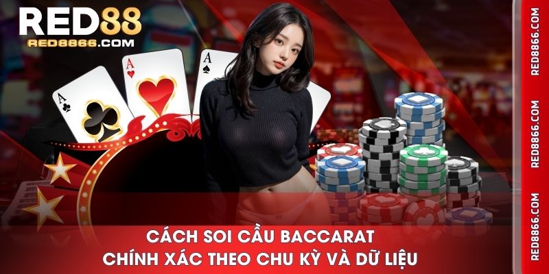 Cách soi cầu Baccarat chính xác theo chu kỳ và dữ liệu