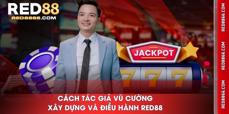 Cách tác giả Vũ Cường xây dựng và điều hành RED88