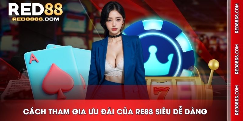 Cách tham gia ưu đãi của RE88 siêu dễ dàng