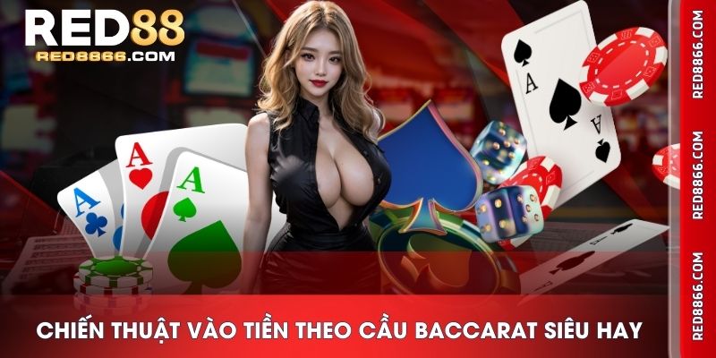 Chiến thuật vào tiền theo cầu Baccarat siêu hay
