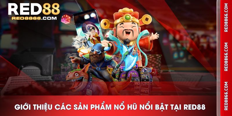 Giới thiệu các sản phẩm Nổ Hũ nổi bật tại RED88