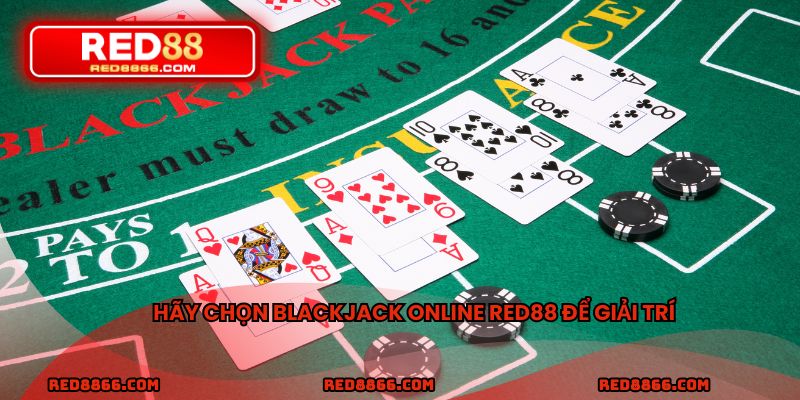 Hãy chọn blackjack online RED88 để giải trí