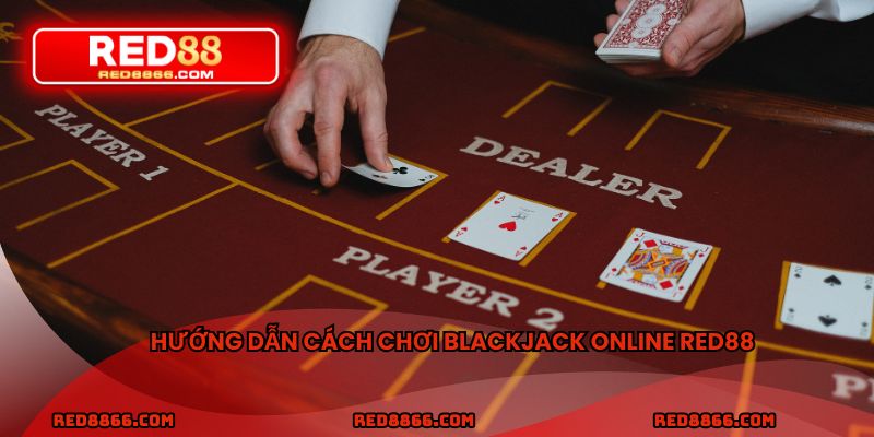 Hướng dẫn cách chơi blackjack online RED88