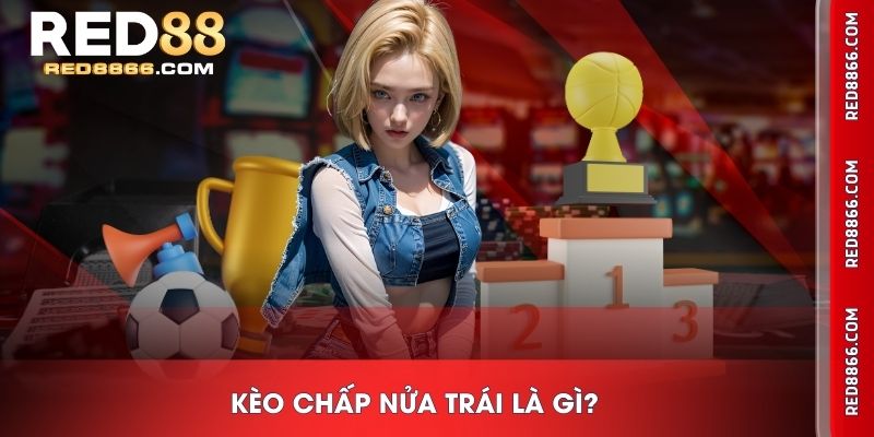 Kèo chấp nửa trái là gì?