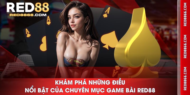 Khám phá những điều nổi bật của chuyên mục Game Bài RED88