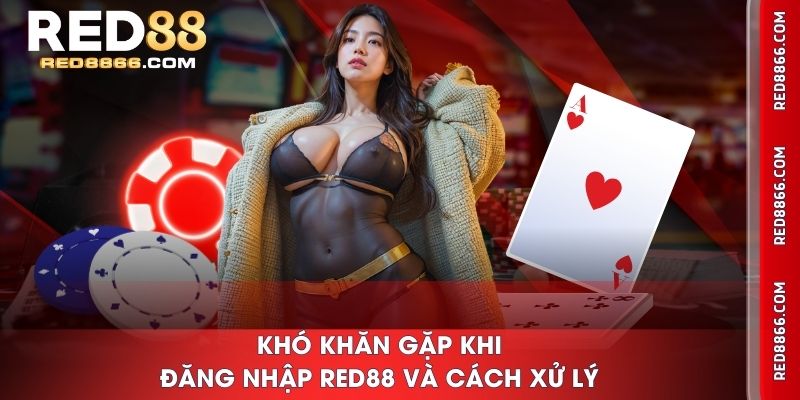 Khó khăn gặp khi đăng nhập RED88 và cách xử lý