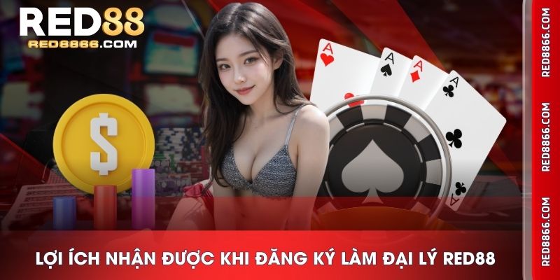 Lợi ích nhận được khi đăng ký làm đại lý RED88