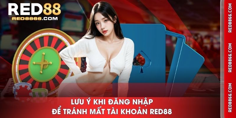 Lưu ý khi đăng nhập để tránh mất tài khoản RED88