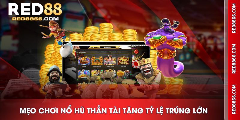 Mẹo chơi Nổ Hũ Thần Tài tăng tỷ lệ trúng lớn