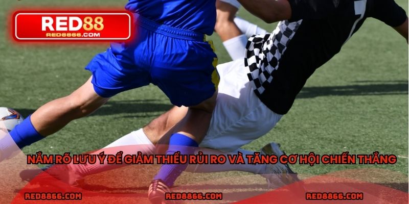 Nắm rõ lưu ý để giảm thiểu rủi ro và tăng cơ hội chiến thắng