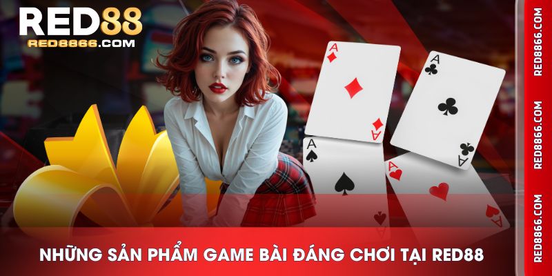 Những sản phẩm game bài đáng chơi tại RED88