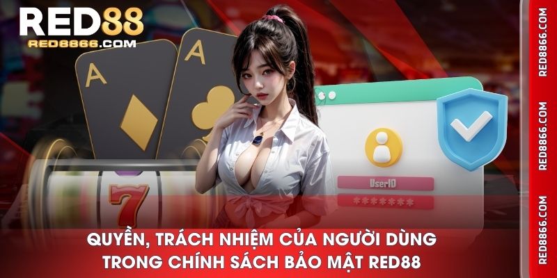 Quyền, trách nhiệm của người dùng trong chính sách bảo mật RED88