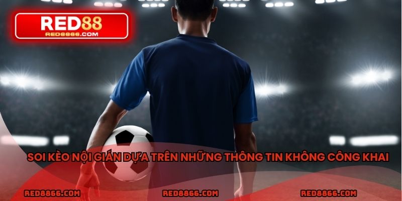 Soi kèo nội gián dựa trên những thông tin không công khai