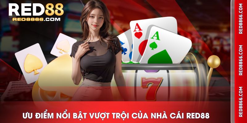 Ưu điểm nổi bật vượt trội của nhà cái RED88