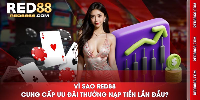 Vì sao RED88 cung cấp ưu đãi thưởng nạp tiền lần đầu?